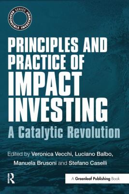 Principles and Practice of Impact Investing : A Catalytic Revolution