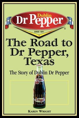 The Road to Dr Pepper, Texas : The Story of Dublin Dr Pepper