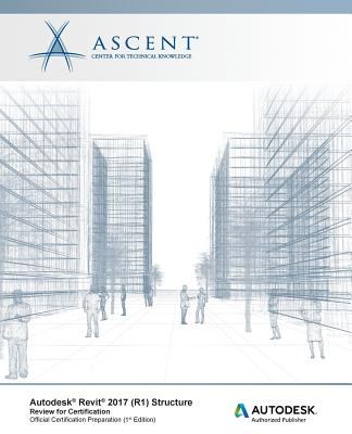 Autodesk Revit 2017 Structure: Review for Certification : Autodesk Authorized Publisher