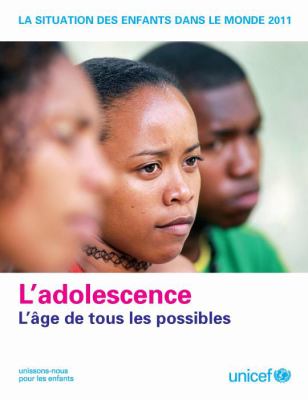 La Situation des Enfants dans le Monde 2011 : L'Adolescence l'Âge de Tous les Possibles