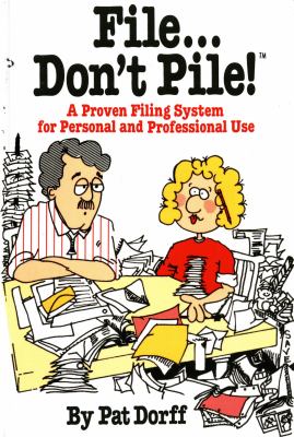 File... Don't Pile : A proven filing system for personal and professional Use