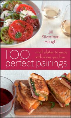 100 Perfect Pairings : Small Plates to Enjoy with Wines You Love