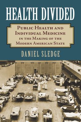 Health Divided : Public Health and Individual Medicine in the Making of the Modern American State