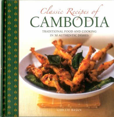 Classic Recipes of Cambodia : Traditional Food and Cooking in 25 Authentic Dishes