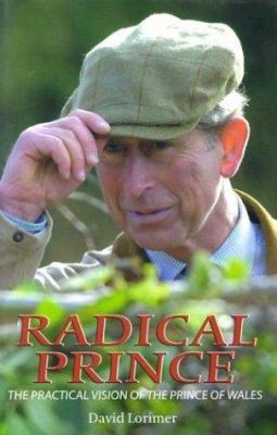 Radical Prince : The Practical Vision of the Prince of Wales
