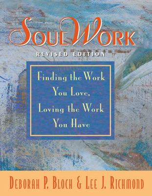 SoulWork : Finding the Work You Love, Loving the Work You Have