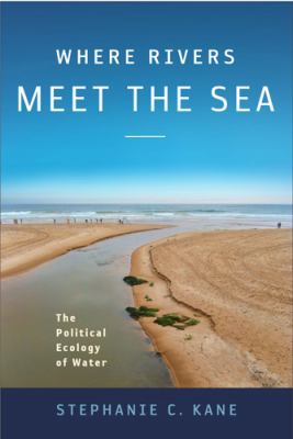 Where Rivers Meet the Sea : The Political Ecology of Water
