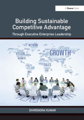 Building Sustainable Competitive Advantage : Through Executive Enterprise Leadership