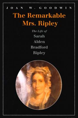 The Remarkable Mrs. Ripley : The Life of Sarah Alden Bradford Ripley