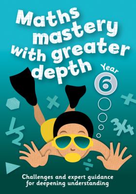 Year 6 Maths Mastery with Greater Depth : Teacher Resources with Free Online Download