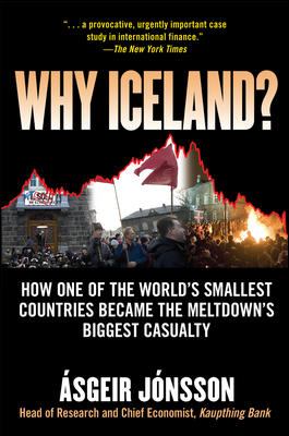Why Iceland? : How One of the World's Smallest Countries Became the Meltdown's Biggest Casualty