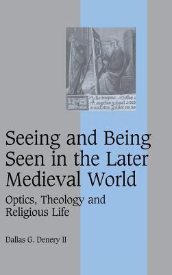 Seeing and Being Seen in the Later Medieval World : Optics, Theology and Religious Life