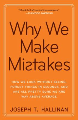 Why We Make Mistakes : How We Look Without Seeing, Forget Things in Seconds, and Are All Pretty Sure We Are Way above Average
