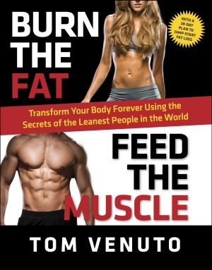 Burn the Fat, Feed the Muscle : Transform Your Body Forever Using the Secrets of the Leanest People in the World