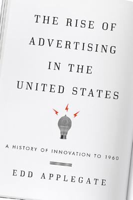 The Rise of Advertising in the United States : A History of Innovation to 1960