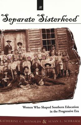 A Separate Sisterhood : Women Who Shaped Southern Education in the Progressive Era