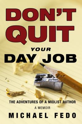 Don't Quit Your Day Job : The Adventures of a Midlist Author