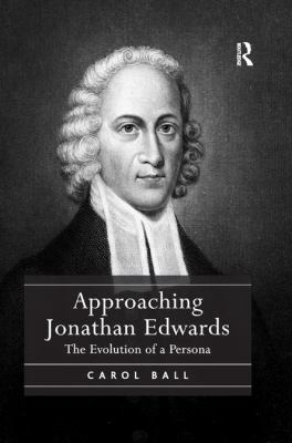 Approaching Jonathan Edwards : The Evolution of a Persona