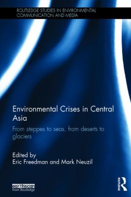 Environmental Crises in Central Asia : From Steppes to Seas, from Deserts to Glaciers