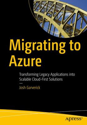 Migrating to Azure : Transforming Legacy Applications into Scalable Cloud-First Solutions