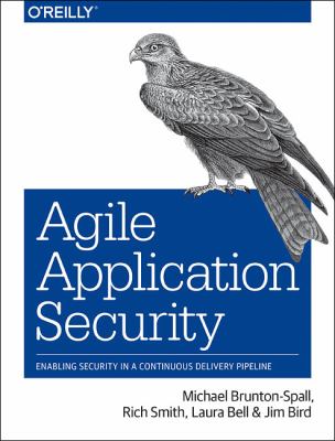 Agile Application Security : Enabling Security in a Continuous Delivery Pipeline