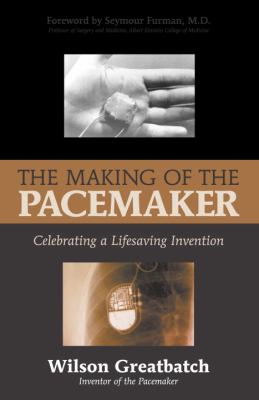 The Making of the Pacemaker : Celebrating a Lifesaving Invention