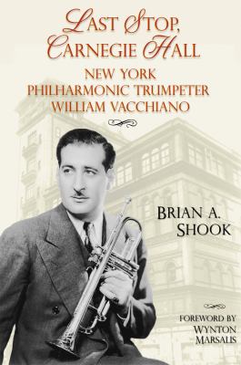Last Stop, Carnegie Hall : New York Philharmonic Trumpeter William Vacchiano