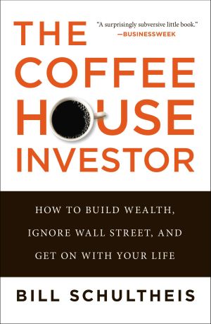 The Coffeehouse Investor : How to Build Wealth, Ignore Wall Street, and Get on with Your Life