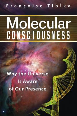 Molecular Consciousness : Why the Universe Is Aware of Our Presence