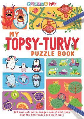 My Topsy-Turvy Puzzle Book : Odd Ones Out, Mirror Images, Search and Finds, Spot the Differences and Much More