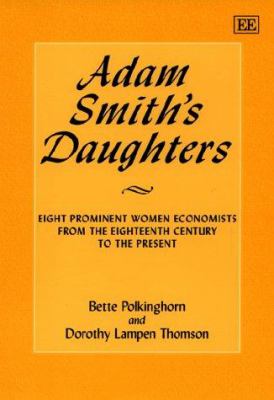 Adam Smith's Daughters : Eight Prominent Women Economists from the Eighteenth Century to the Present