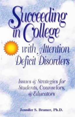 Succeeding in College with Attention Deficit Disorders : Issues and Strategies for Students, Counselors and Educators