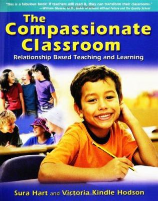 The Compassionate Classroom : Relationship Based Teaching and Learning