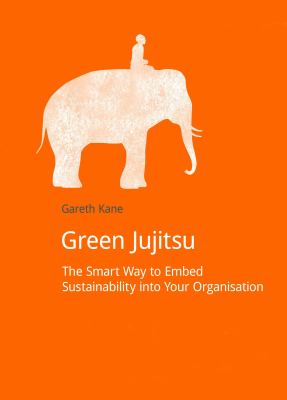 Green Jujitsu : The Smart Way to Embed Sustainability into Your Organization