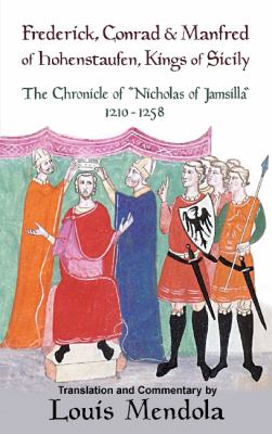 Frederick, Conrad and Manfred Hohenstaufen, Kings of Sicily : The Chronicle of Nicholas of Jamsilla, 1210-1258