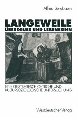 Langeweile, Überdruss und Lebenssinn : Eine Geistesgeschichtliche und Kultursoziologische Untersuchung