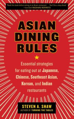 Asian Dining Rules : Essential Strategies for Eating Out at Japanese, Chinese, Southeast Asian, Korean, and Indian Restaurants