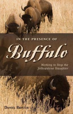 In the Presence of Buffalo : Working to Stop the Yellowstone Slaughter