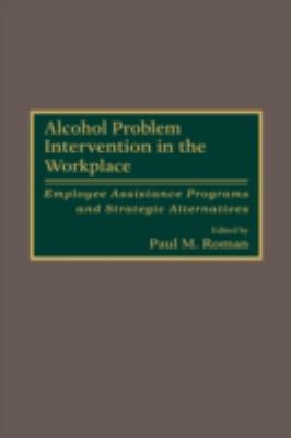 Alcohol Problem Intervention in the Workplace : Employee Assistance Programs and Strategic Alternatives