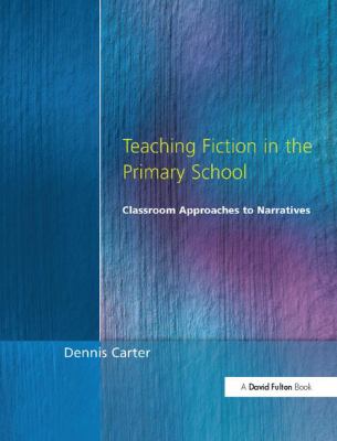 Teaching Fiction in the Primary School : Classroom Approaches to Narratives