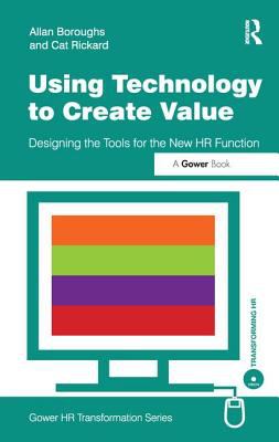 Using Technology to Create Value : Designing the Tools for the New HR Function