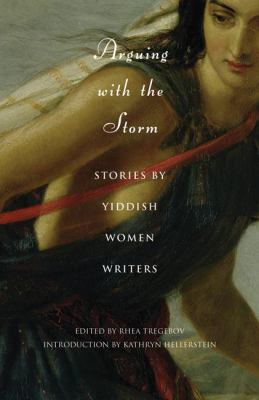 Arguing with the Storm : Stories by Yiddish Women Writers