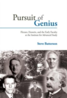 Pursuit of Genius : Flexner, Einstein, and the Early Faculty at the Institute for Advanced Study