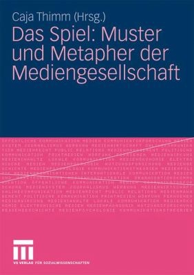Das Spiel : Muster und Metapher der Mediengesellschaft