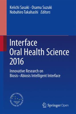 Interface Oral Health Science 2016 : Innovative Research on Biosis-Abiosis Intelligent Interface