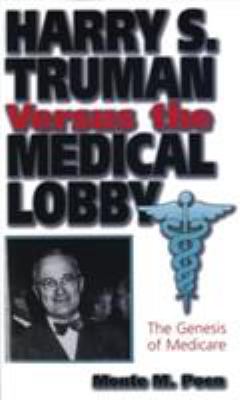 Harry S. Truman Versus the Medical Lobby : The Genesis of Medicare