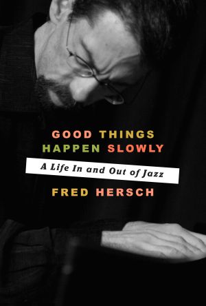 Good Things Happen Slowly : A Life in and Out of Jazz