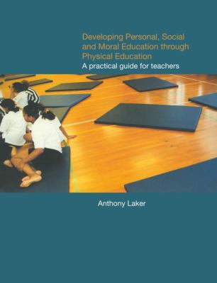 Developing Personal, Social and Moral Education Through Physical Education : A Practical Guide for Teachers