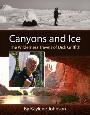 Canyons and Ice : The Wilderness Travels of Dick Griffith
