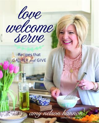 Love Welcome Serve : Recipes That Gather and Give